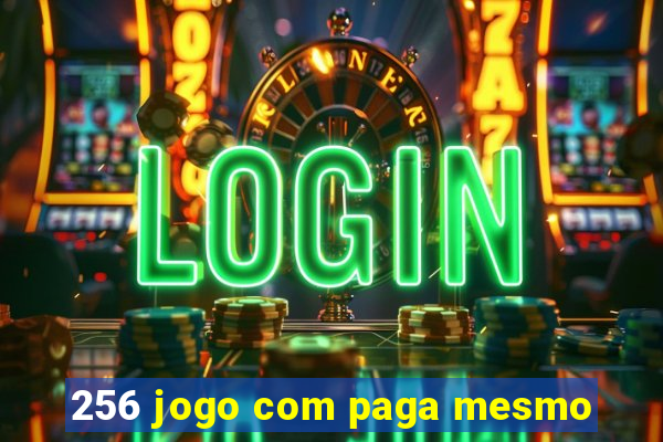 256 jogo com paga mesmo